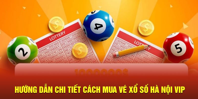 Hướng dẫn chi tiết cách mua vé xổ số Hà Nội Vip